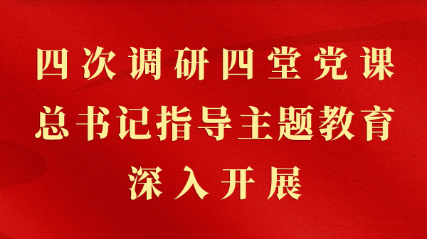 第一视察｜四次调研四堂党课，，，，，，总书记指导主题教育深入开展